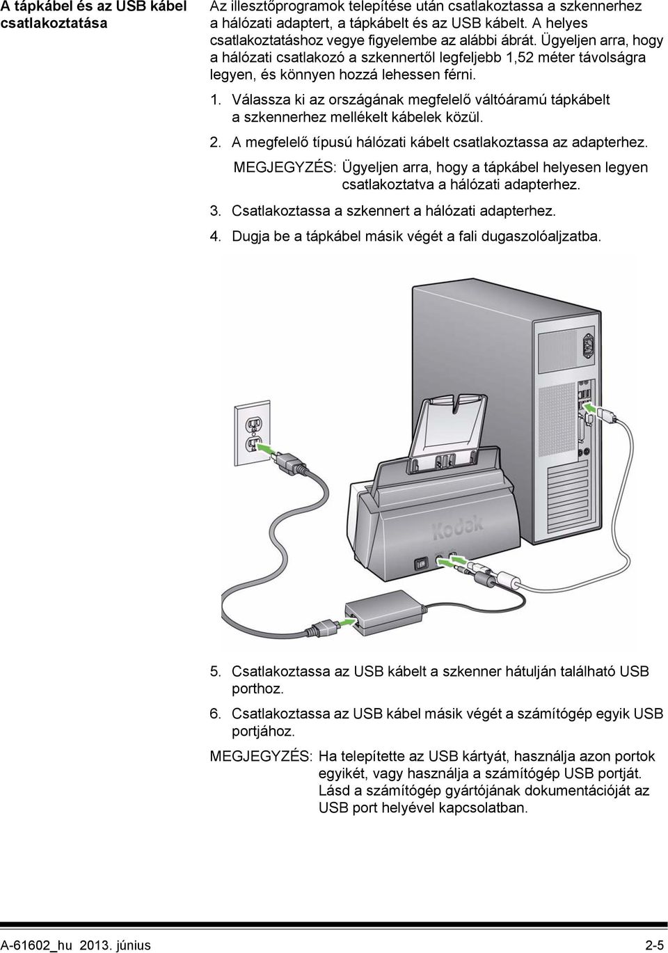 52 méter távolságra legyen, és könnyen hozzá lehessen férni. 1. Válassza ki az országának megfelelő váltóáramú tápkábelt a szkennerhez mellékelt kábelek közül. 2.