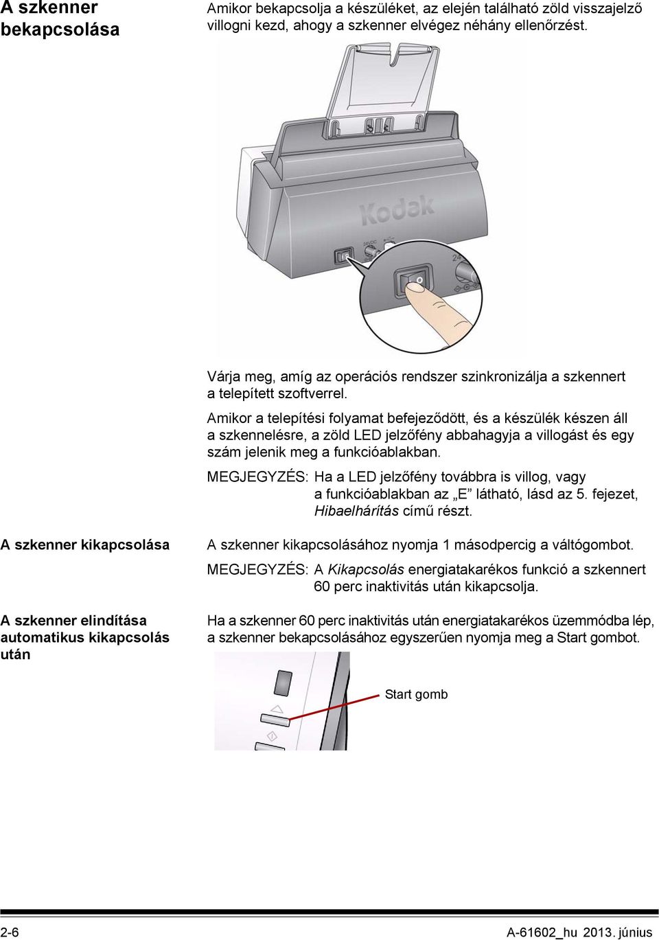 Amikor a telepítési folyamat befejeződött, és a készülék készen áll a szkennelésre, a zöld LED jelzőfény abbahagyja a villogást és egy szám jelenik meg a funkcióablakban.