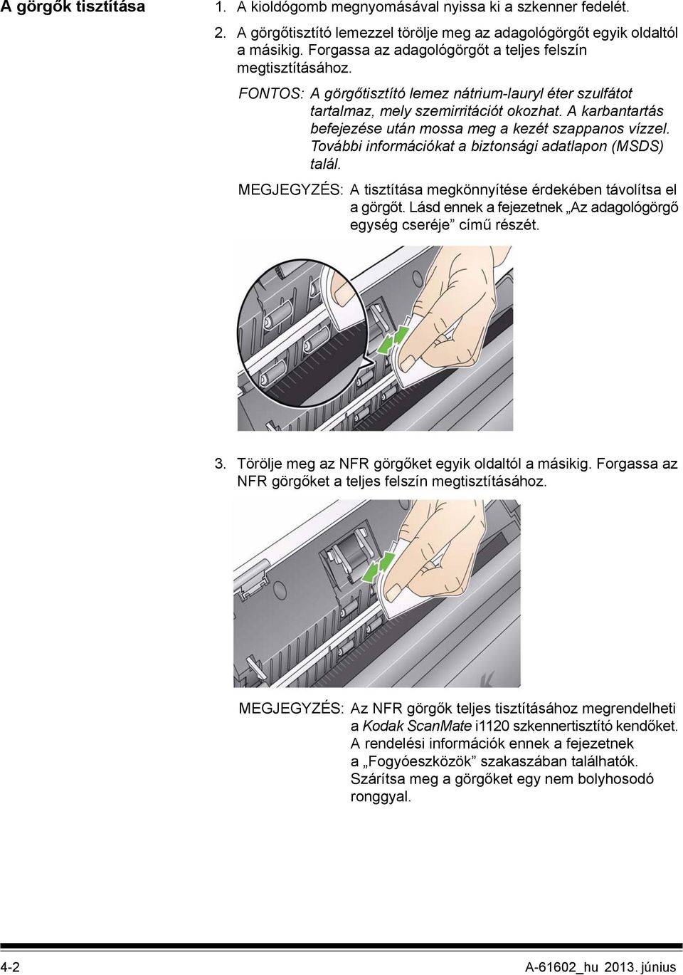 A karbantartás befejezése után mossa meg a kezét szappanos vízzel. További információkat a biztonsági adatlapon (MSDS) talál. MEGJEGYZÉS: A tisztítása megkönnyítése érdekében távolítsa el a görgőt.