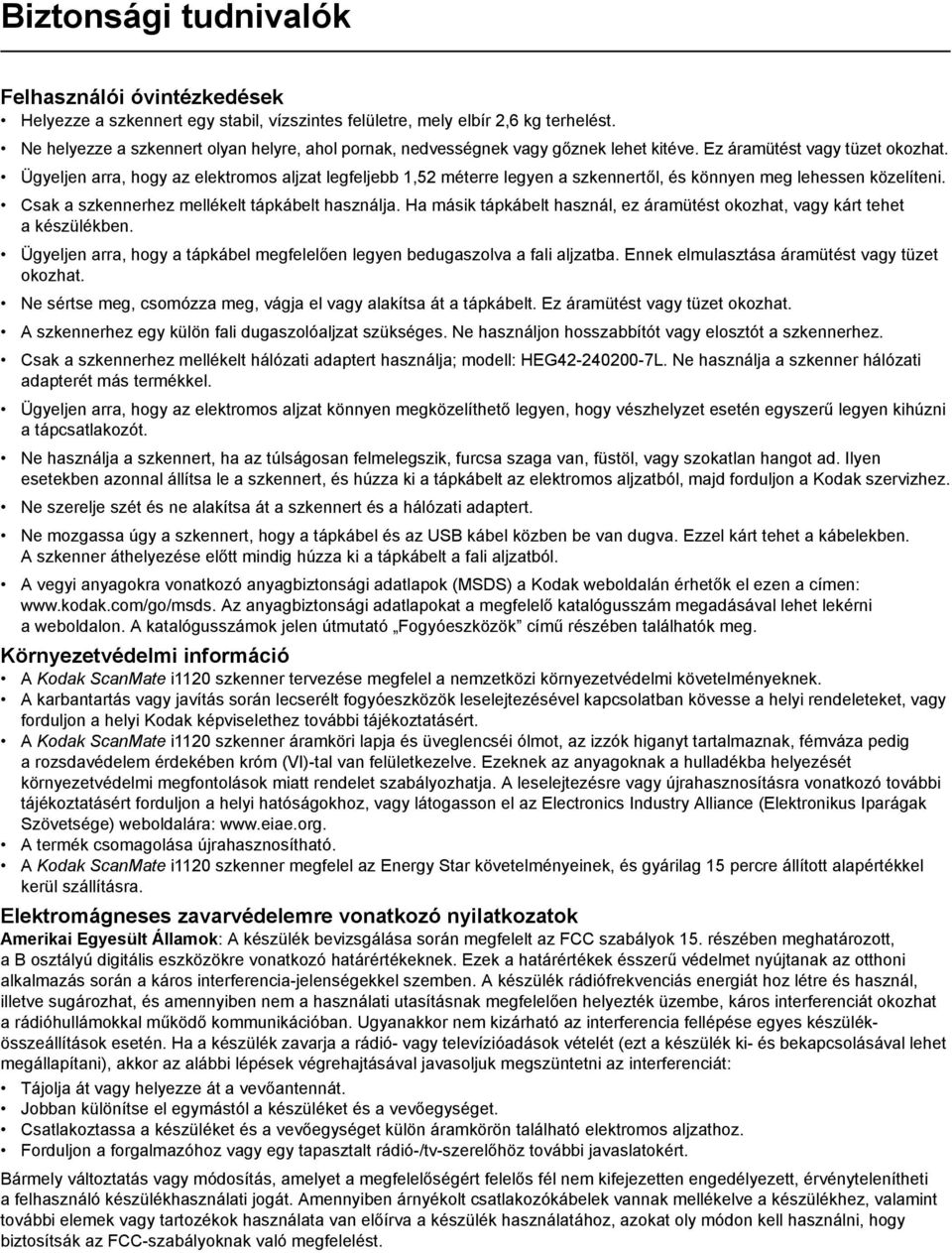 Ügyeljen arra, hogy az elektromos aljzat legfeljebb 1,52 méterre legyen a szkennertől, és könnyen meg lehessen közelíteni. Csak a szkennerhez mellékelt tápkábelt használja.