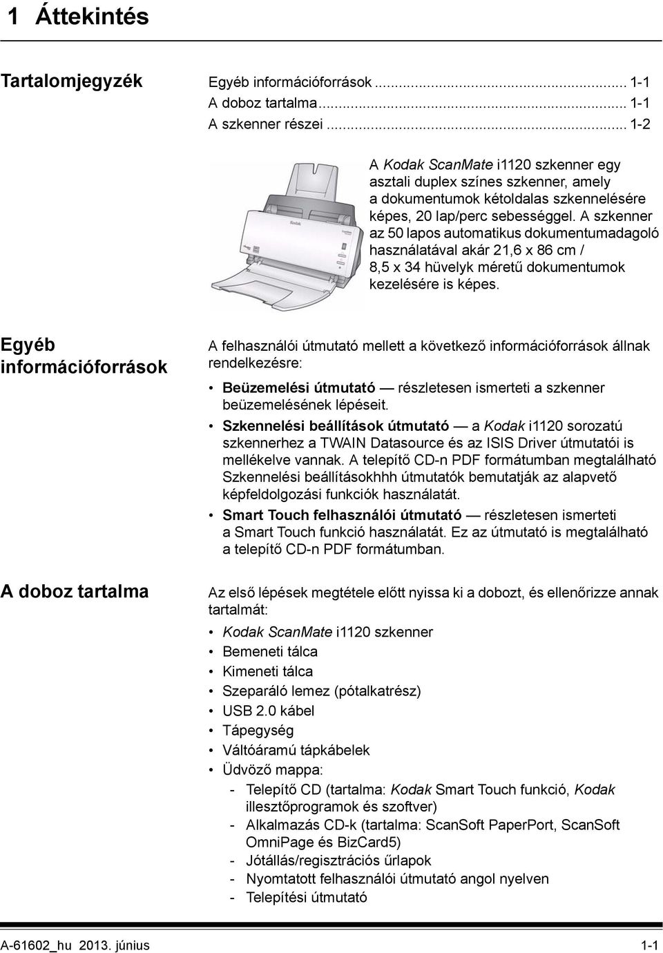 A szkenner az 50 lapos automatikus dokumentumadagoló használatával akár 21,6 x 86 cm / 8,5 x 34 hüvelyk méretű dokumentumok kezelésére is képes.