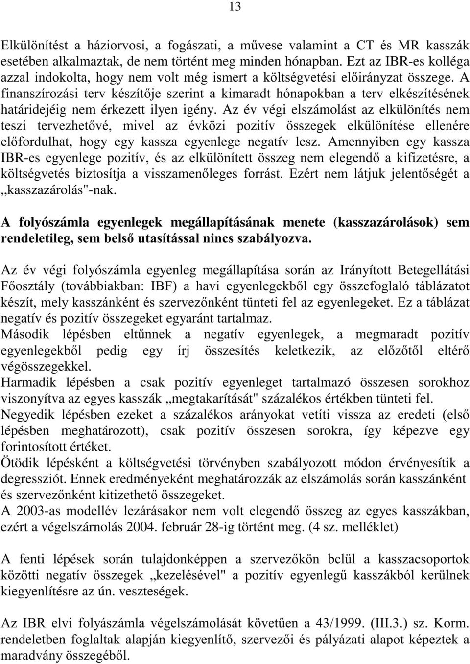 A ILQDQV]tUR]iVL WHUY NpV]tWMH V]HULQW D NLPDUDGW KyQDSRNEDQ D WHUY HONpV]tWpVpQHN határidejéig nem érkezett ilyen igény.