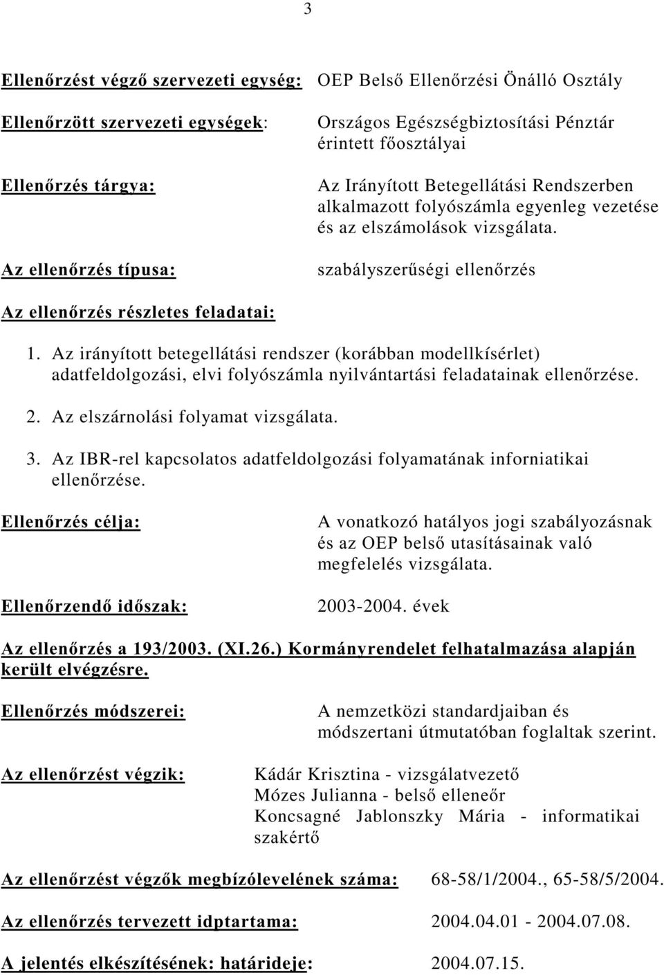 Az irányított betegellátási rendszer (korábban modellkísérlet) adatfeldolgozási, elvi folyószámla nyilvántartásiihodgdwdlqdnhoohqu]pvh 2. Az elszárnolási folyamat vizsgálata. 3.