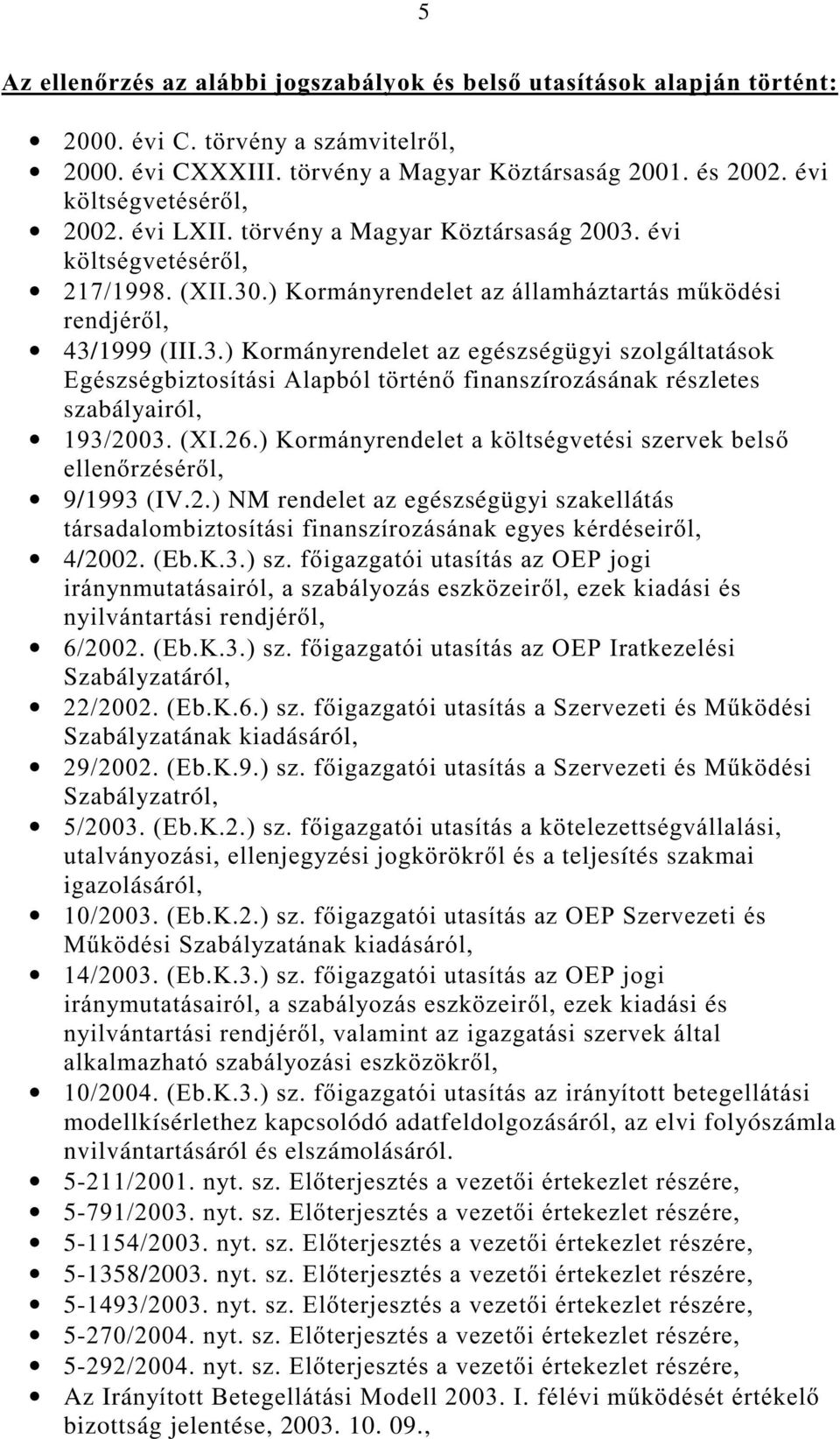 RUPiQ\UHQGHOHWDN OWVpJYHWpVLV]HUYHNEHOV HOOHQU]pVpUO 9/1993 (IV.2.) NM rendelet az egészségügyi szakellátás WiUVDGDORPEL]WRVtWiVLILQDQV]tUR]iViQDNHJ\HVNpUGpVHLUO 4/2002. (Eb.