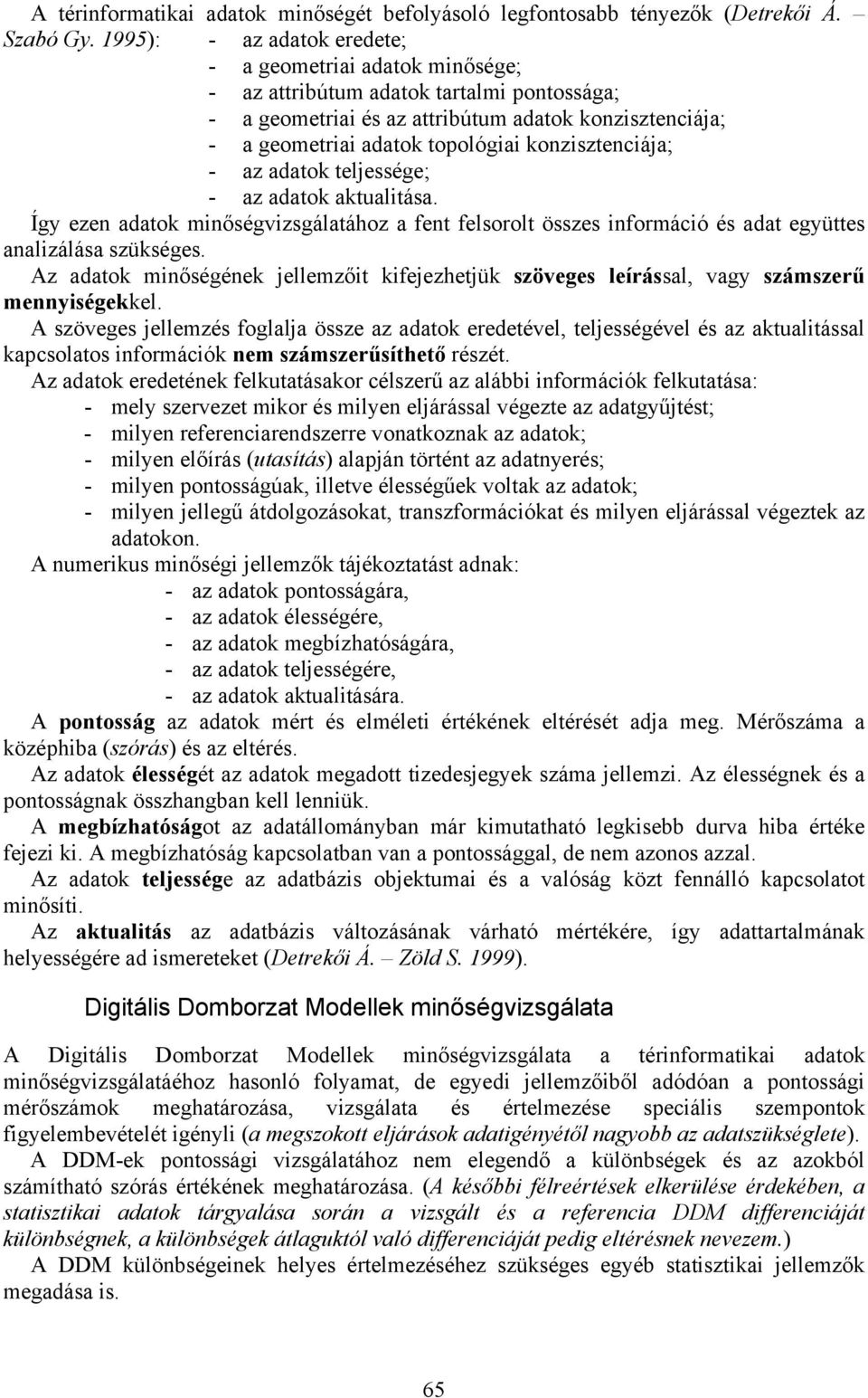 koziszteciája; - az adatok teljessége; - az adatok aktualitása. Így eze adatok miőségvizsgálatához a fet felsorolt összes iformáció és adat együttes aalizálása szükséges.