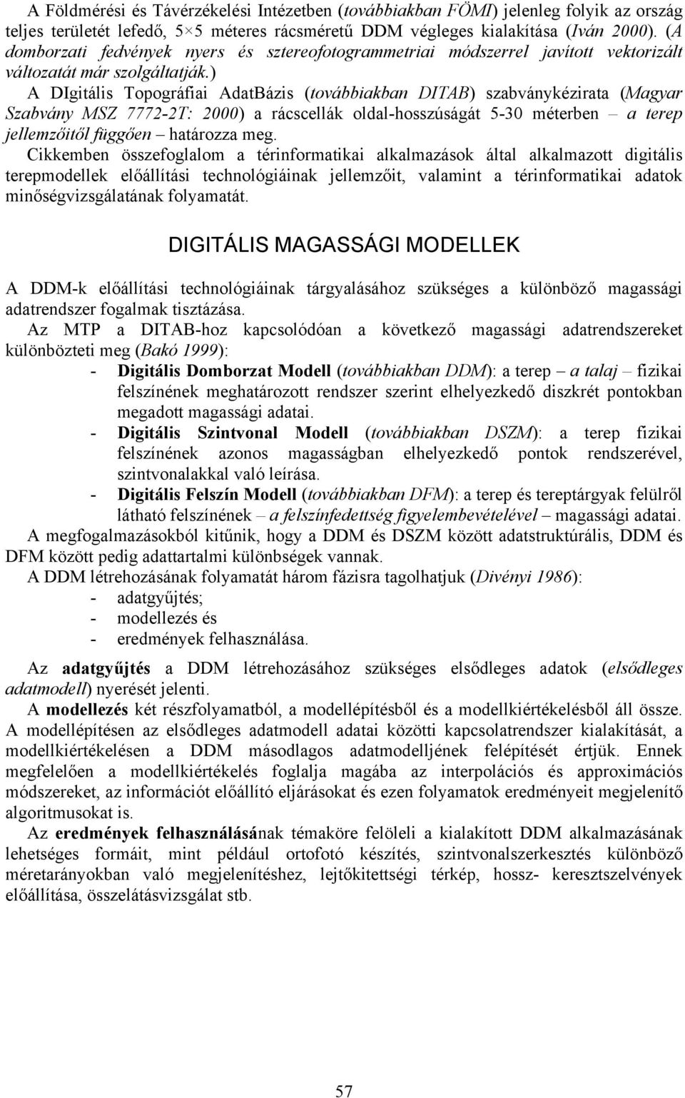 ) A DIgitális Topográfiai AdatBázis (továbbiakba DITAB) szabváykézirata (Magyar Szabváy MSZ 7772-2T: 2) a rácscellák oldal-hosszúságát 5-3 méterbe a terep jellemzőitől függőe határozza meg.