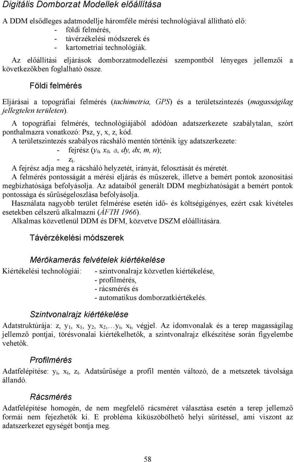 Földi felmérés Eljárásai a topográfiai felmérés (tachimetria, GPS) és a területszitezés (magasságilag jellegtele területe).