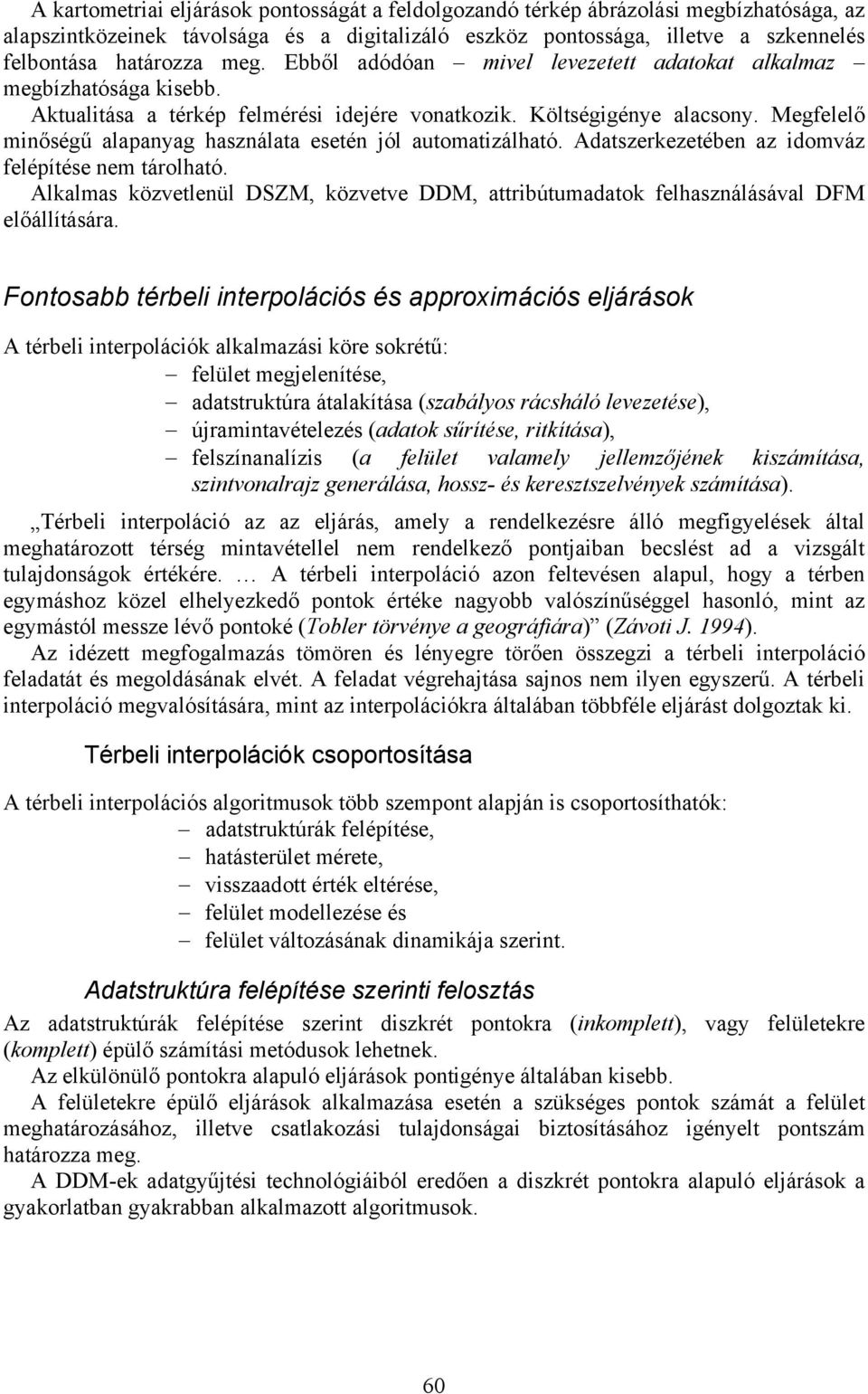 Megfelelő miőségű alapayag haszálata eseté jól automatizálható. Adatszerkezetébe az idomváz felépítése em tárolható.