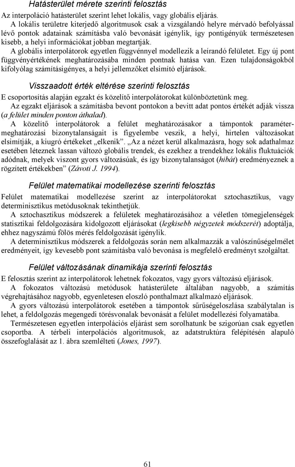 jobba megtartják. A globális iterpolátorok egyetle függvéyel modellezik a leíradó felületet. Egy új pot függvéyértékéek meghatározásába mide potak hatása va.