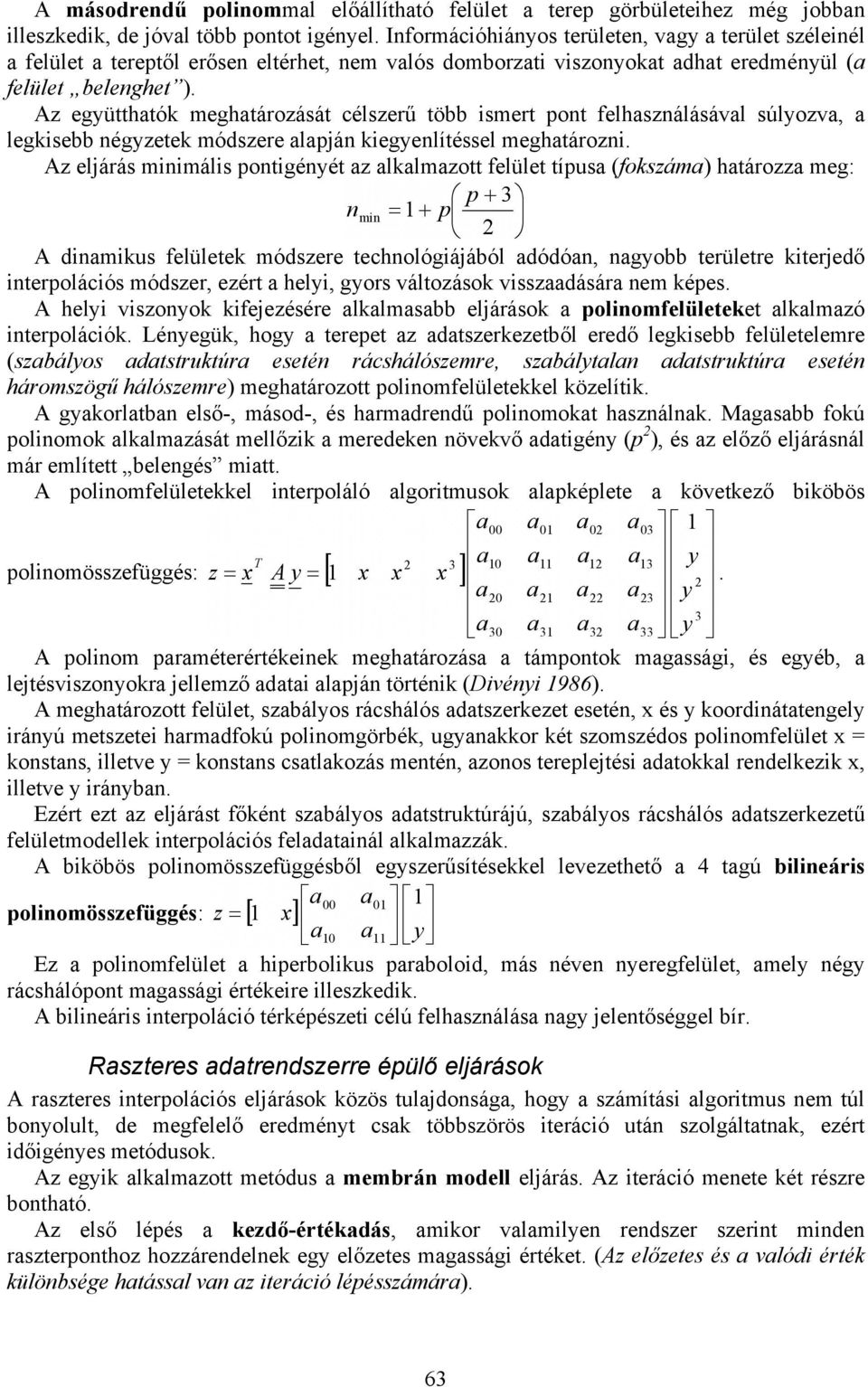 Az együtthatók meghatározását célszerű több ismert pot felhaszálásával súlyozva, a legkisebb égyzetek módszere alapjá kiegyelítéssel meghatározi.