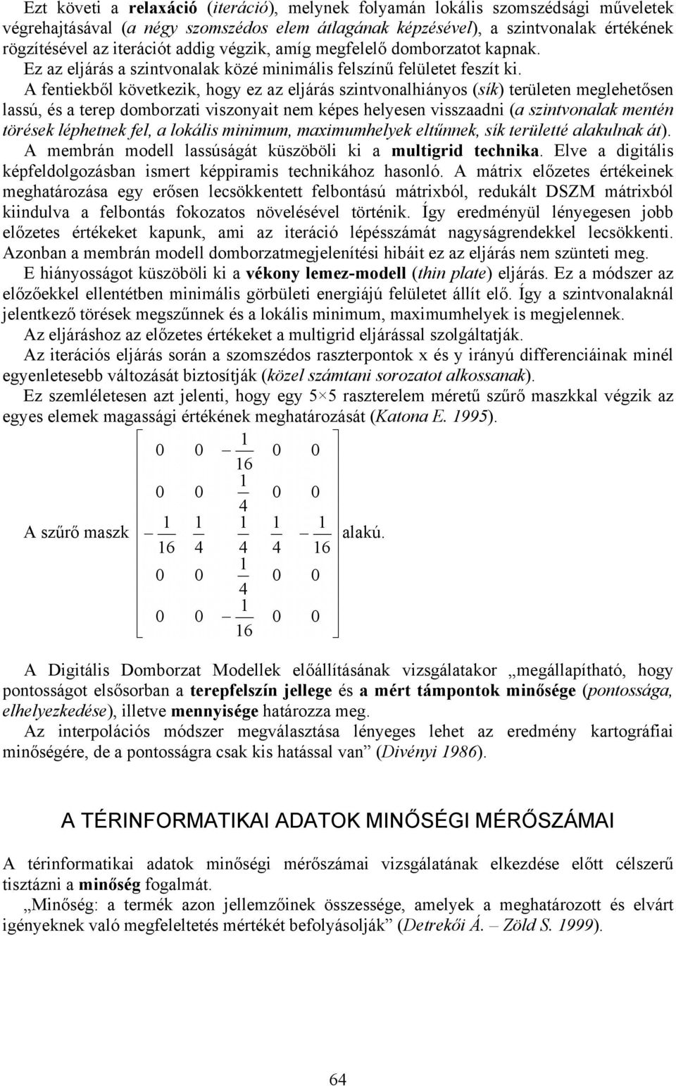 A fetiekből következik, hogy ez az eljárás szitvoalhiáyos (sík) területe meglehetőse lassú, és a terep domborzati viszoyait em képes helyese visszaadi (a szitvoalak meté törések léphetek fel, a