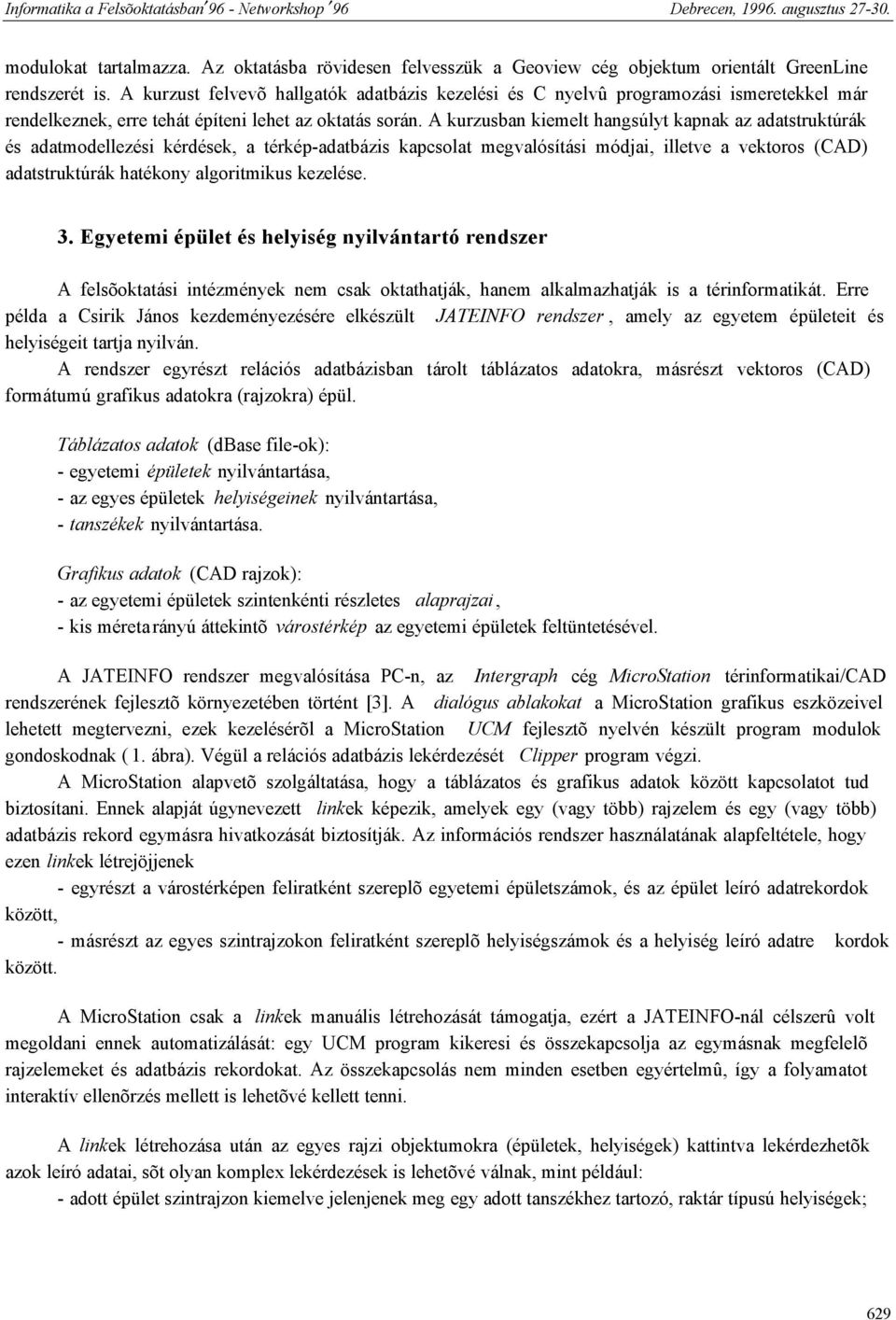 A kurzusban kiemelt hangsúlyt kapnak az adatstruktúrák és adatmodellezési kérdések, a térkép-adatbázis kapcsolat megvalósítási módjai, illetve a vektoros (CAD) adatstruktúrák hatékony algoritmikus