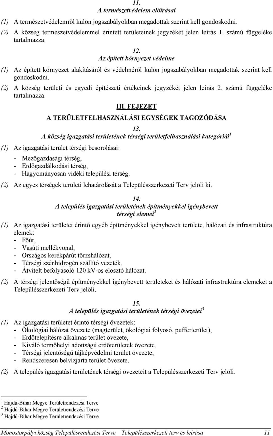 (2) A község területi és egyedi építészeti értékeinek jegyzékét jelen leírás 2. számú függeléke tartalmazza. III. FEJEZET A TERÜLETFELHASZNÁLÁSI EGYSÉGEK TAGOZÓDÁSA 13.