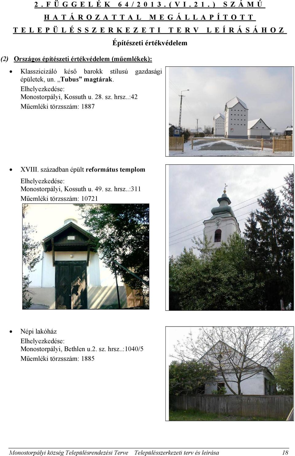 késő barokk stílusú gazdasági épületek, un. Tubus magtárak. Elhelyezkedése: Monostorpályi, Kossuth u. 28. sz. hrsz..:42 Műemléki törzsszám: 1887 XVIII.