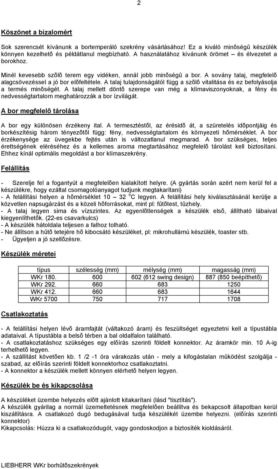 A talaj tulajdonságától függ a szõlõ vitalitása és ez befolyásolja a termés minõségét.