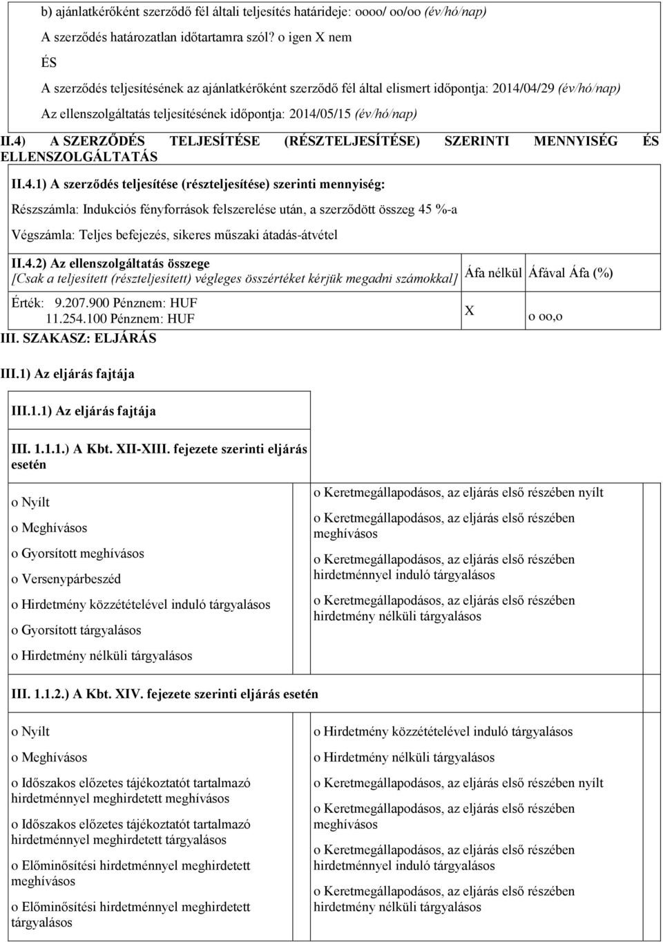 4) A SZERZŐDÉS TELJESÍTÉSE (RÉSZTELJESÍTÉSE) SZERINTI MENNYISÉG ÉS ELLENSZOLGÁLTATÁS II.4.1) A szerződés teljesítése (részteljesítése) szerinti mennyiség: Részszámla: Indukciós fényfrrásk