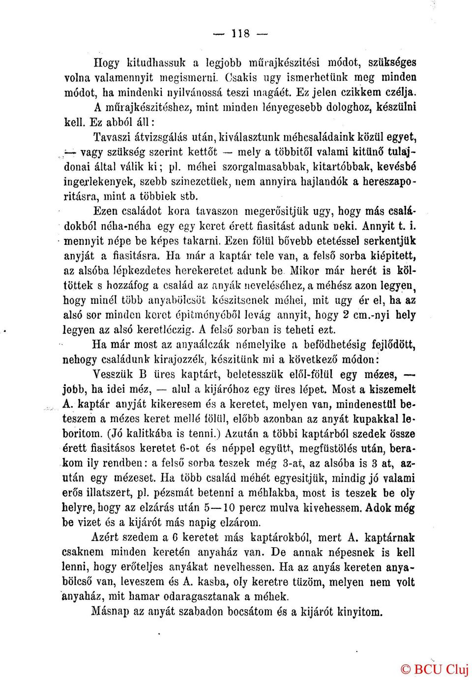 Ez abból áll: Tavaszi átvizsgálás után, kiválasztunk méhcsaládaink közül egyet, vagy szükség szerint kettőt mely a többitől valami kitűnő tulajdonai által válik ki; pl.