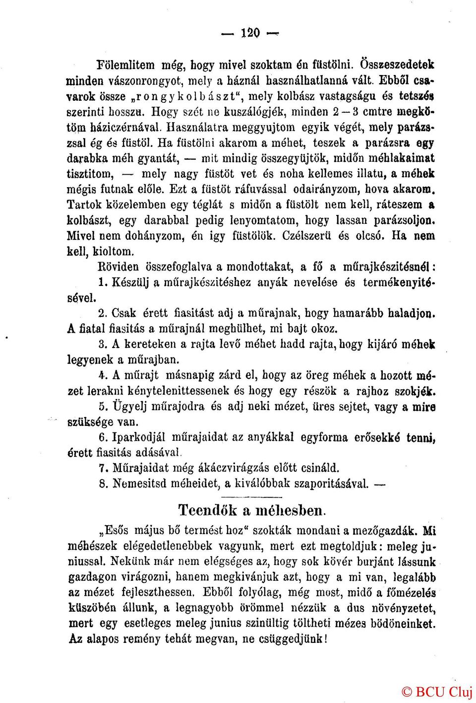 Használatra meggyújtom egyik végét, mely parázszsal ég és füstöl.