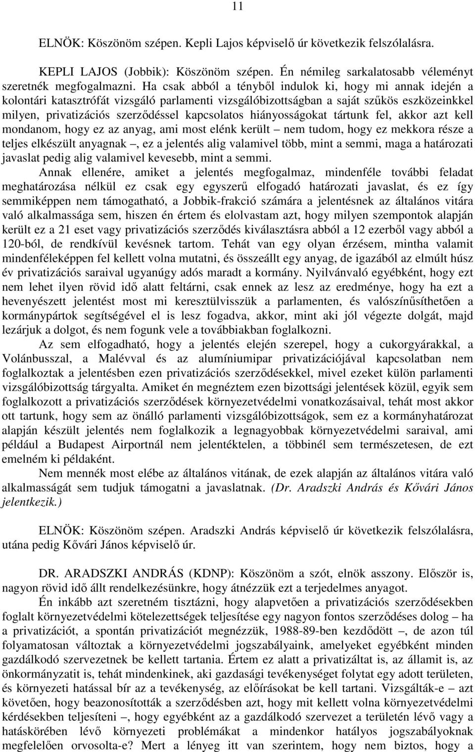 hiányosságokat tártunk fel, akkor azt kell mondanom, hogy ez az anyag, ami most elénk került nem tudom, hogy ez mekkora része a teljes elkészült anyagnak, ez a jelentés alig valamivel több, mint a