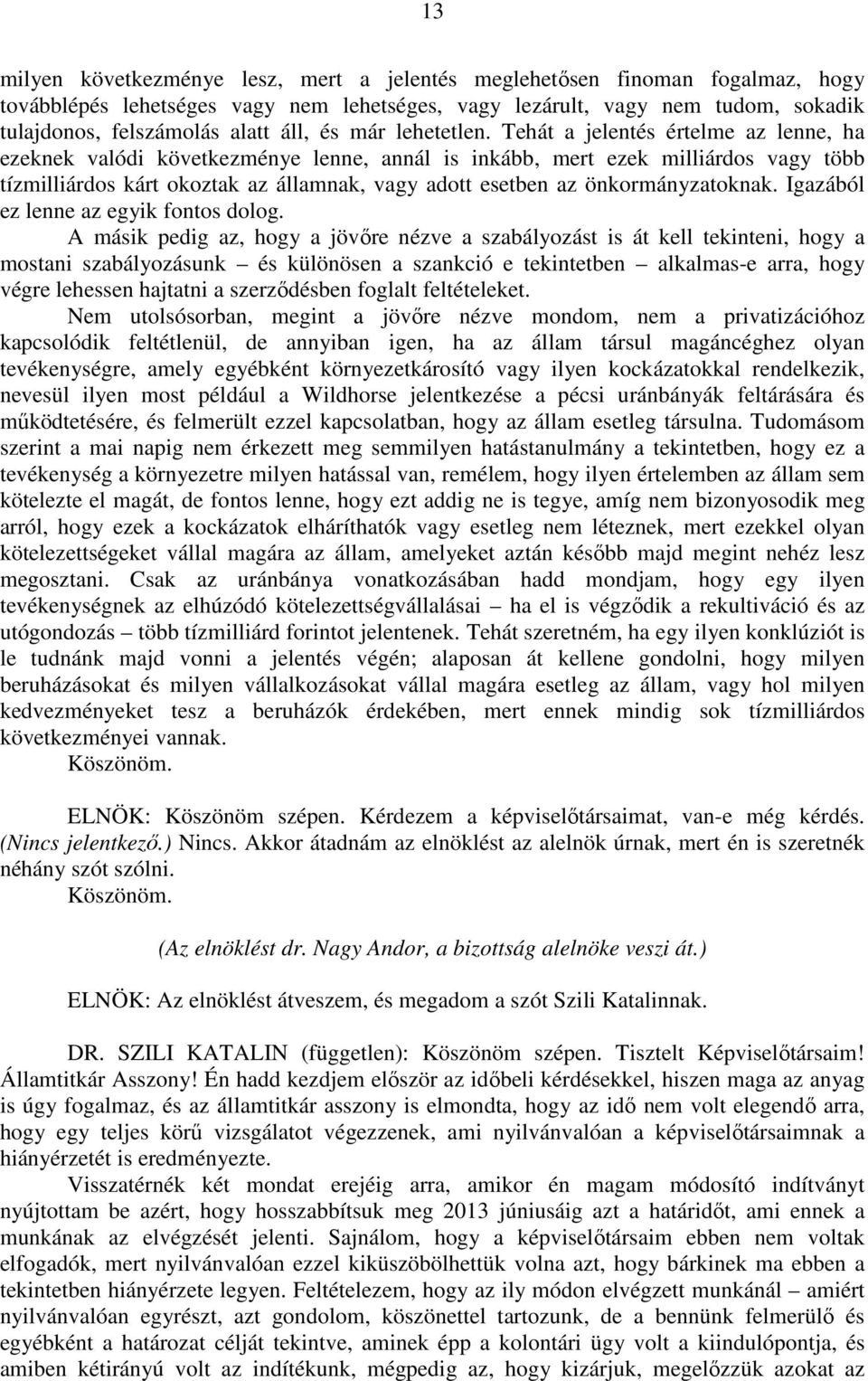 Tehát a jelentés értelme az lenne, ha ezeknek valódi következménye lenne, annál is inkább, mert ezek milliárdos vagy több tízmilliárdos kárt okoztak az államnak, vagy adott esetben az