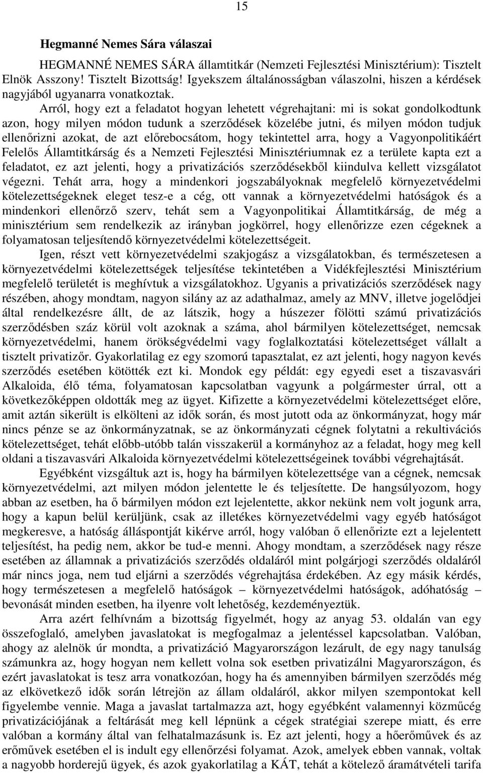 Arról, hogy ezt a feladatot hogyan lehetett végrehajtani: mi is sokat gondolkodtunk azon, hogy milyen módon tudunk a szerződések közelébe jutni, és milyen módon tudjuk ellenőrizni azokat, de azt