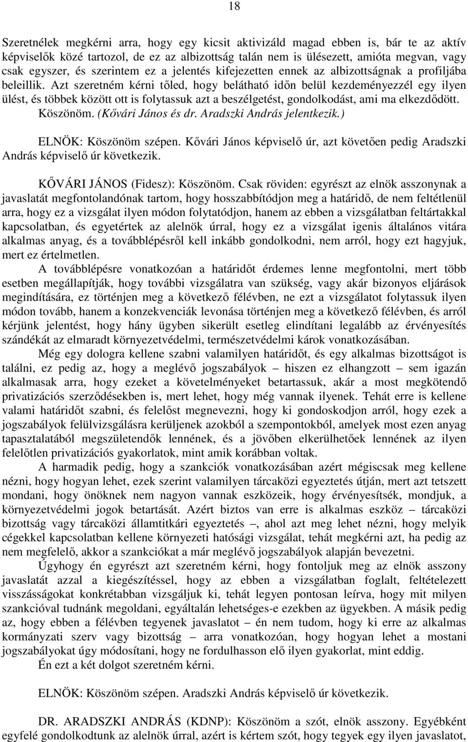 Azt szeretném kérni tőled, hogy belátható időn belül kezdeményezzél egy ilyen ülést, és többek között ott is folytassuk azt a beszélgetést, gondolkodást, ami ma elkezdődött. Köszönöm.