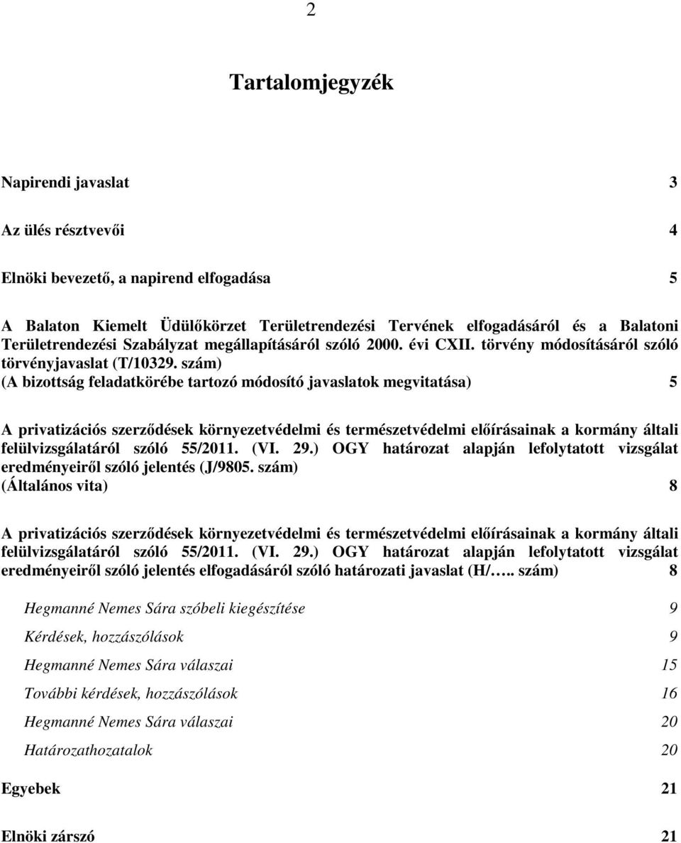 szám) (A bizottság feladatkörébe tartozó módosító javaslatok megvitatása) 5 A privatizációs szerződések környezetvédelmi és természetvédelmi előírásainak a kormány általi felülvizsgálatáról szóló