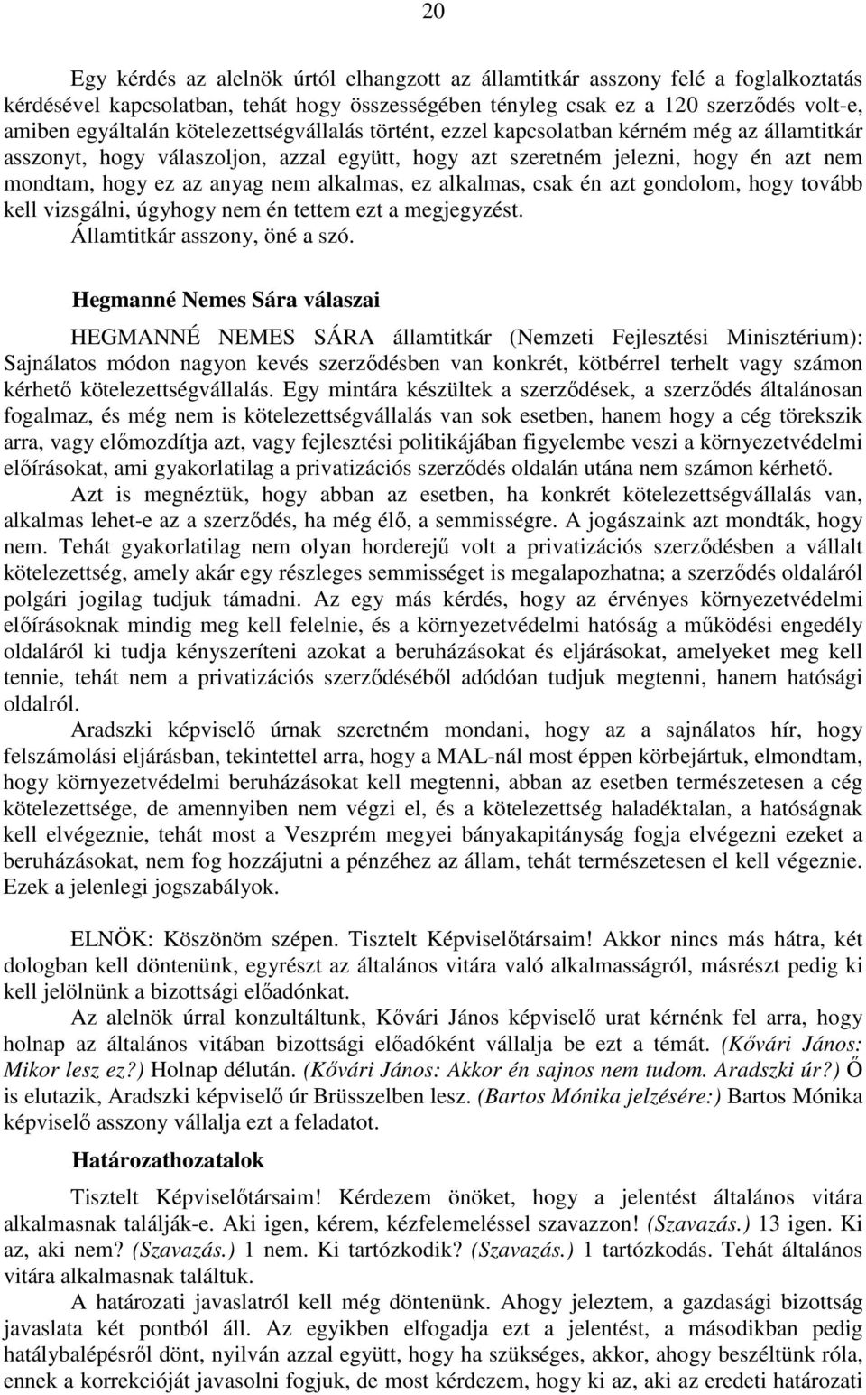 alkalmas, ez alkalmas, csak én azt gondolom, hogy tovább kell vizsgálni, úgyhogy nem én tettem ezt a megjegyzést. Államtitkár asszony, öné a szó.