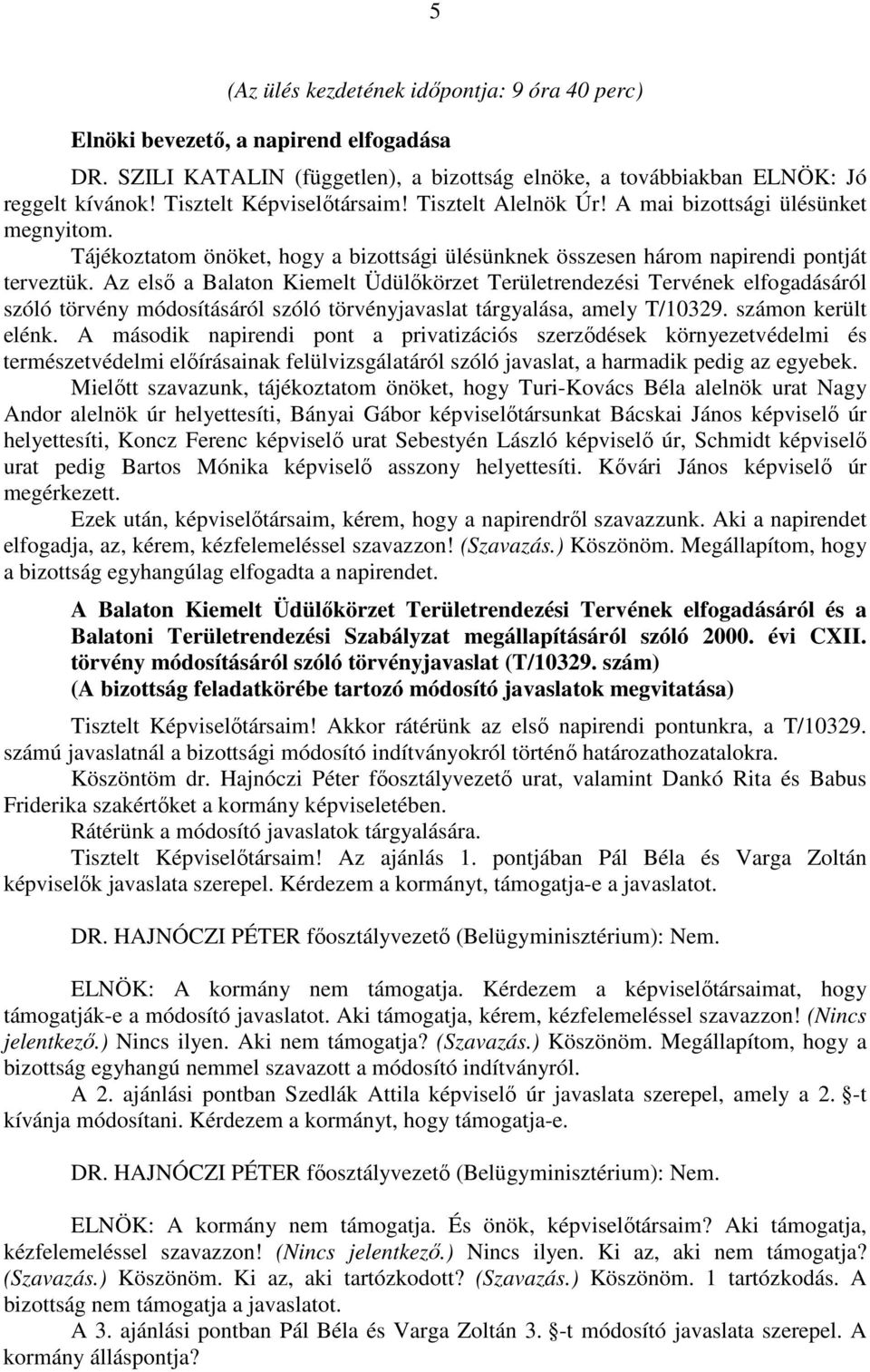 Az első a Balaton Kiemelt Üdülőkörzet Területrendezési Tervének elfogadásáról szóló törvény módosításáról szóló törvényjavaslat tárgyalása, amely T/10329. számon került elénk.