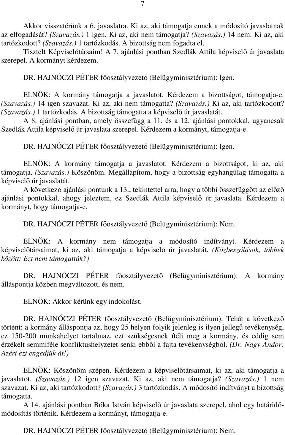 HAJNÓCZI PÉTER főosztályvezető (Belügyminisztérium): Igen. ELNÖK: A kormány támogatja a javaslatot. Kérdezem a bizottságot, támogatja-e. (Szavazás.) 14 igen szavazat. Ki az, aki nem támogatta?