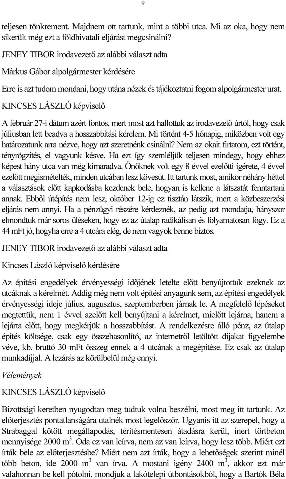 KINCSES LÁSZLÓ képviselő A február 27-i dátum azért fontos, mert most azt hallottuk az irodavezető úrtól, hogy csak júliusban lett beadva a hosszabbítási kérelem.