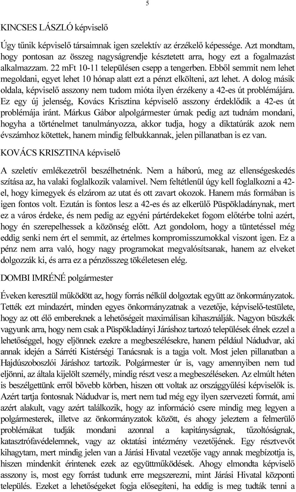 A dolog másik oldala, képviselő asszony nem tudom mióta ilyen érzékeny a 42-es út problémájára. Ez egy új jelenség, Kovács Krisztina képviselő asszony érdeklődik a 42-es út problémája iránt.