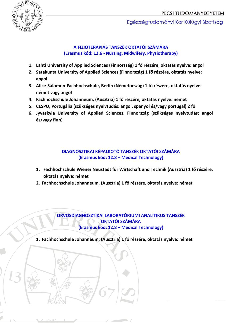 Fachhochschule Johanneum, (Ausztria) 1 fő részére, oktatás nyelve: német 5. CESPU, Portugália (szükséges nyelvtudás:, spanyol és/vagy portugál) 2 fő 6.