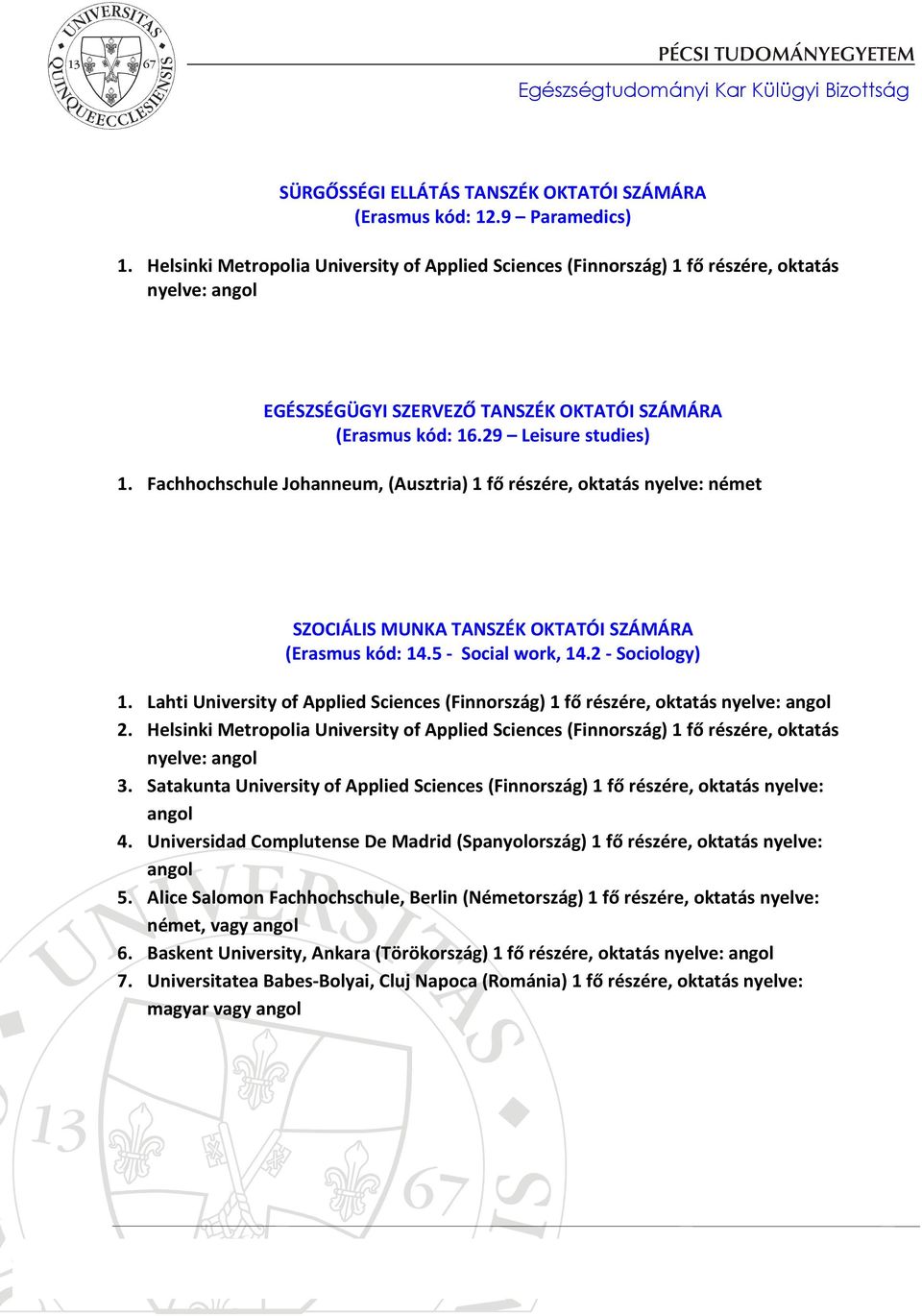 Fachhochschule Johanneum, (Ausztria) 1 fő részére, oktatás nyelve: német SZOCIÁLIS MUNKA TANSZÉK OKTATÓI SZÁMÁRA (Erasmus kód: 14.5 - Social work, 14.2 - Sociology) 1.