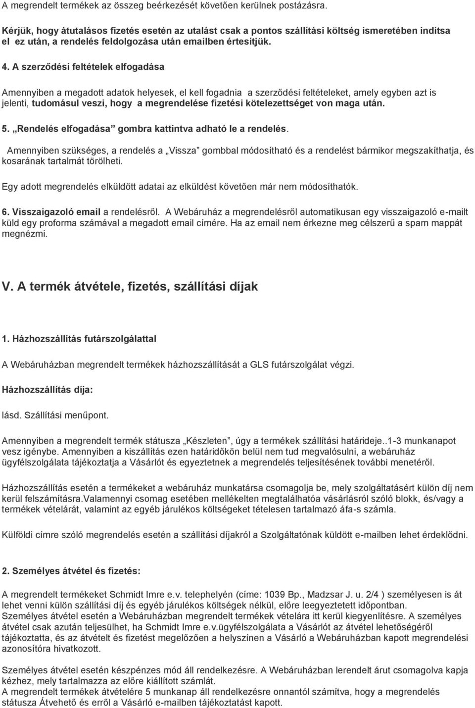 A szerződési feltételek elfogadása Amennyiben a megadott adatok helyesek, el kell fogadnia a szerződési feltételeket, amely egyben azt is jelenti, tudomásul veszi, hogy a megrendelése fizetési