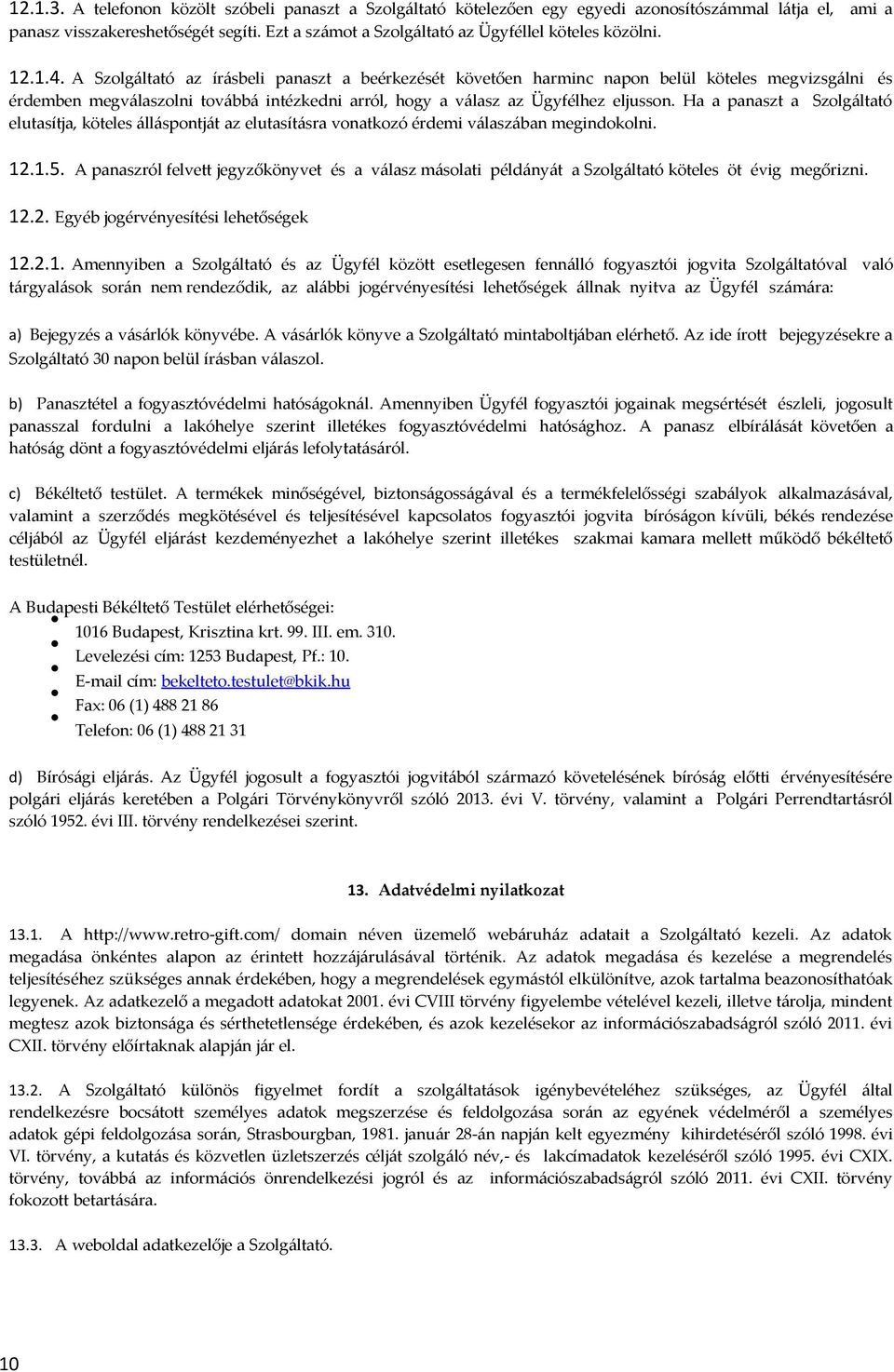 A Szolgáltató az írásbeli panaszt a beérkezését követően harminc napon belül köteles megvizsgálni és érdemben megválaszolni továbbá intézkedni arról, hogy a válasz az Ügyfélhez eljusson.
