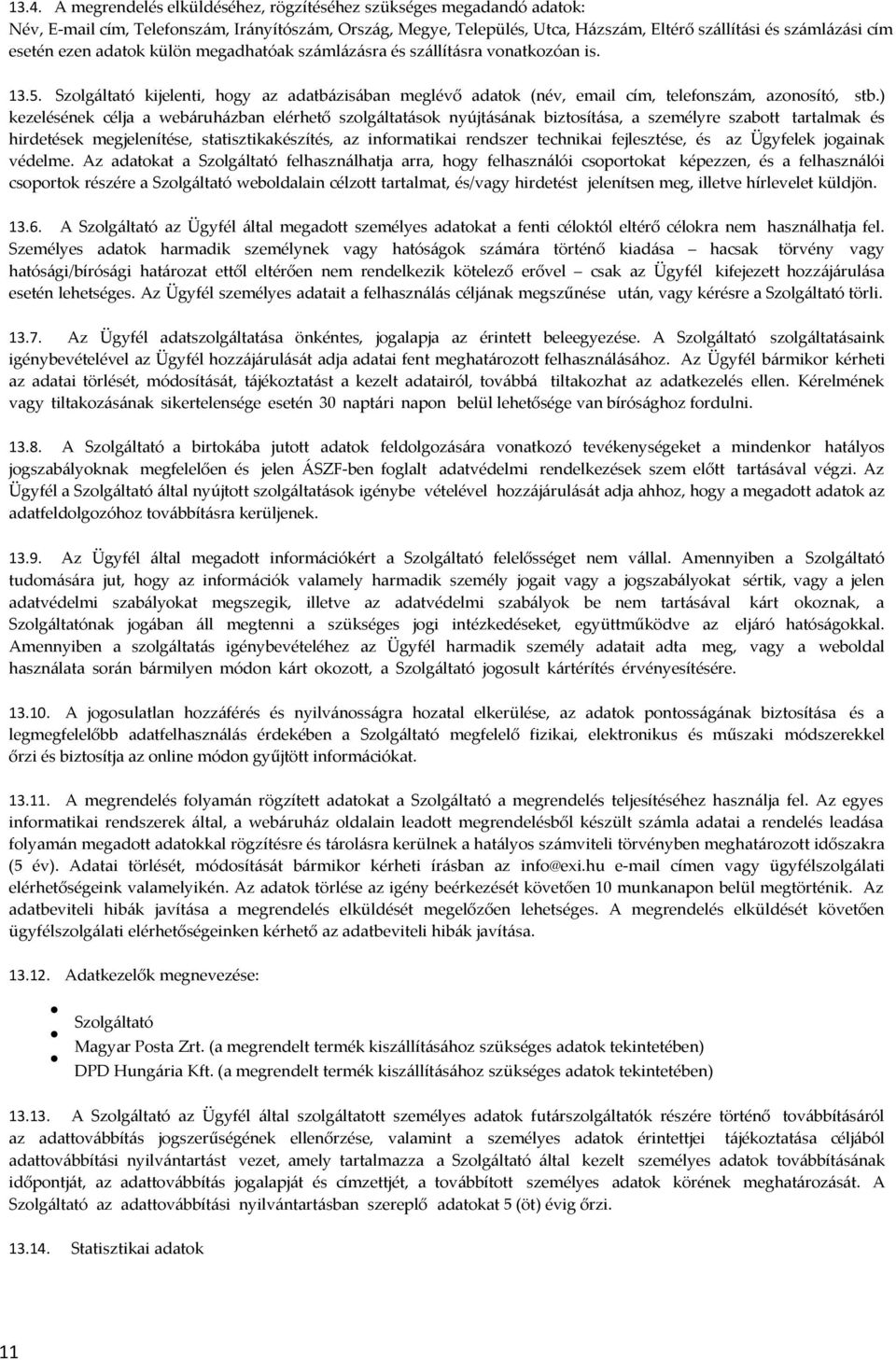 ) kezelésének célja a webáruházban elérhető szolgáltatások nyújtásának biztosítása, a személyre szabott tartalmak és hirdetések megjelenítése, statisztikakészítés, az informatikai rendszer technikai