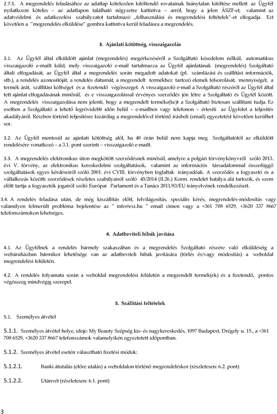 ÁSZF-et, valamint az adatvédelmi és adatkezelési szabályzatot tartalmazó felhasználási és megrendelési feltételek -et elfogadja.