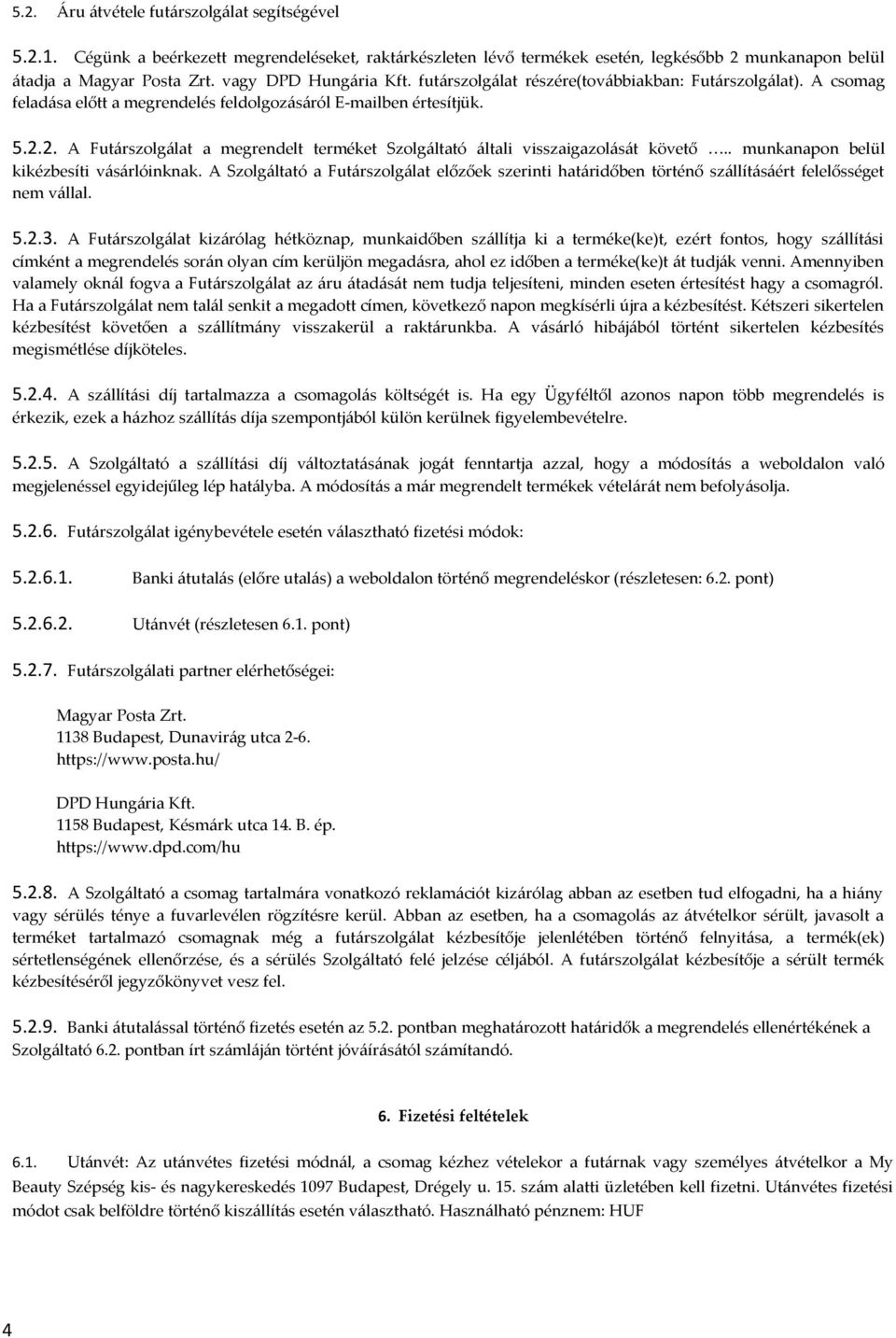 2. A Futárszolgálat a megrendelt terméket Szolgáltató általi visszaigazolását követő.. munkanapon belül kikézbesíti vásárlóinknak.