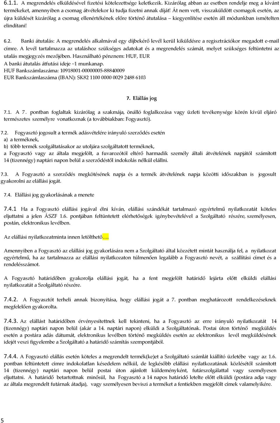 Banki átutalás: A megrendelés alkalmával egy díjbekérő levél kerül kiküldésre a regisztrációkor megadott e-mail címre.
