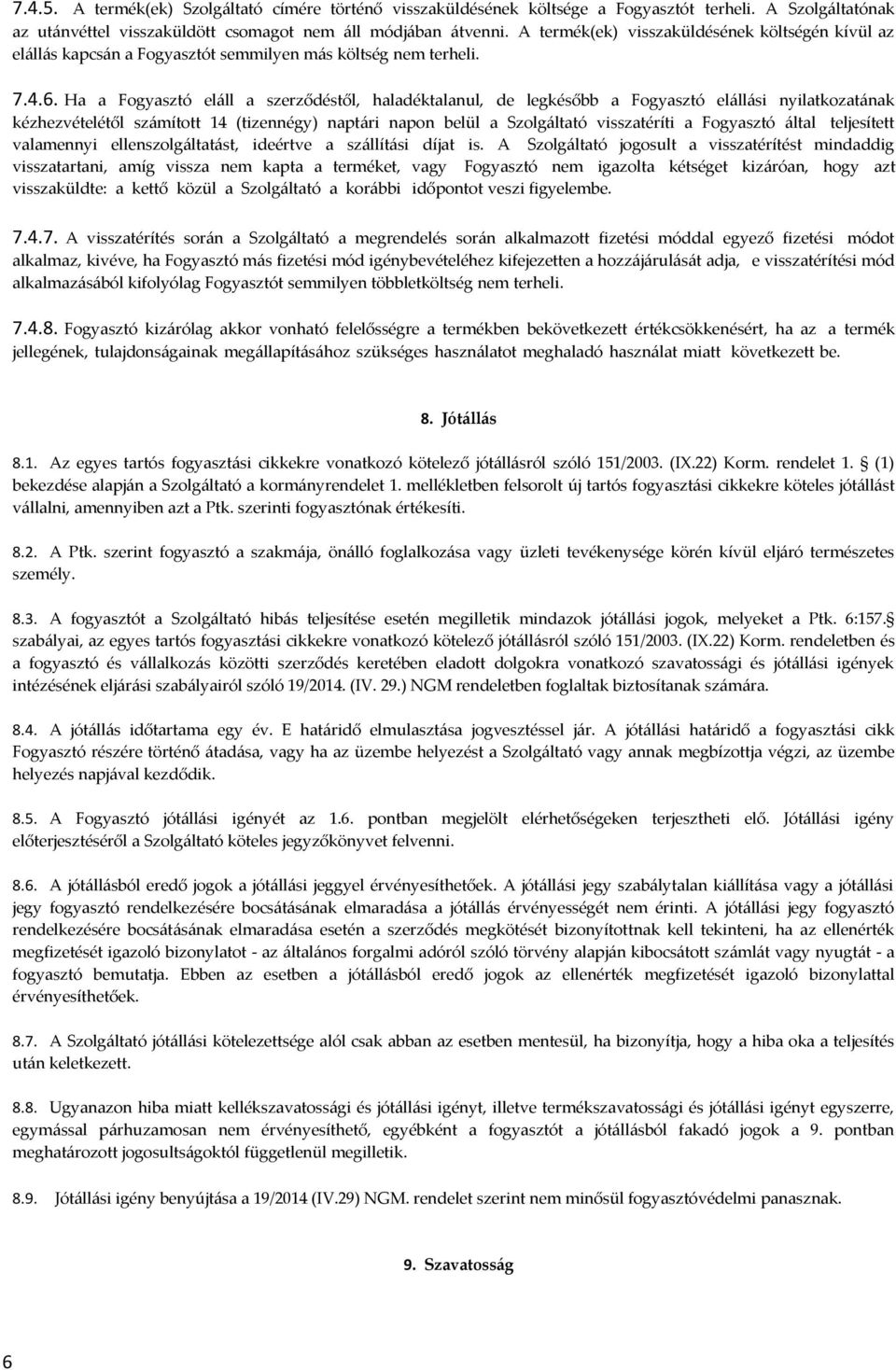 Ha a Fogyasztó eláll a szerződéstől, haladéktalanul, de legkésőbb a Fogyasztó elállási nyilatkozatának kézhezvételétől számított 14 (tizennégy) naptári napon belül a Szolgáltató visszatéríti a