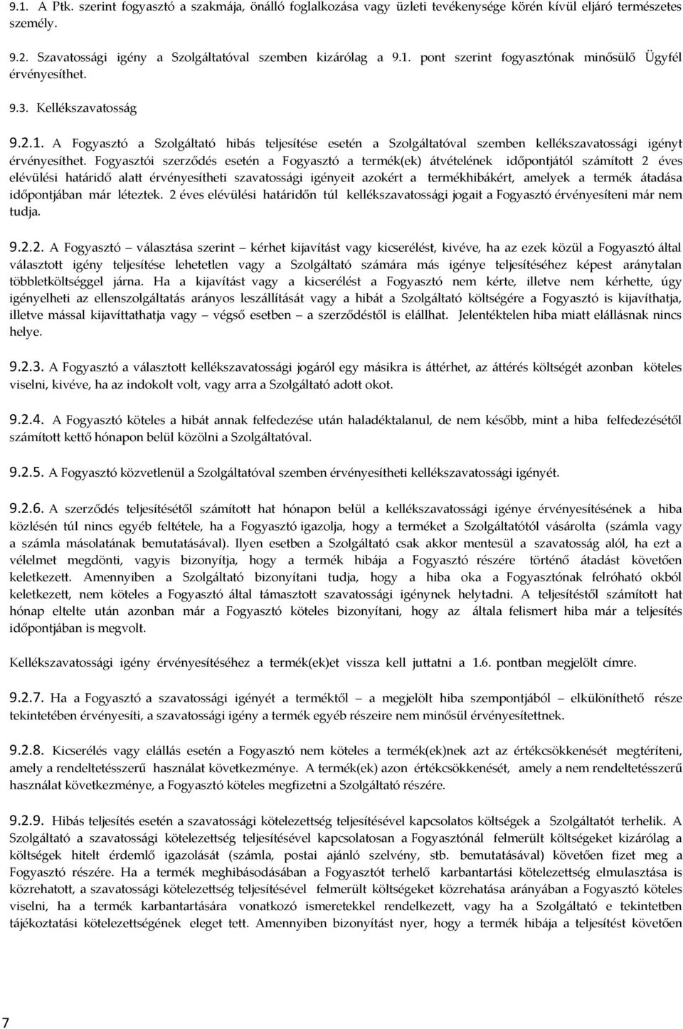 Fogyasztói szerződés esetén a Fogyasztó a termék(ek) átvételének időpontjától számított 2 éves elévülési határidő alatt érvényesítheti szavatossági igényeit azokért a termékhibákért, amelyek a termék
