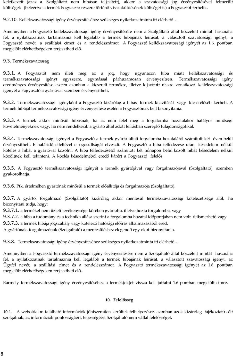 Amennyiben a Fogyasztó kellékszavatossági igény érvényesítésére nem a Szolgáltató által közzétett mintát használja fel, a nyilatkozatnak tartalmaznia kell legalább a termék hibájának leírását, a