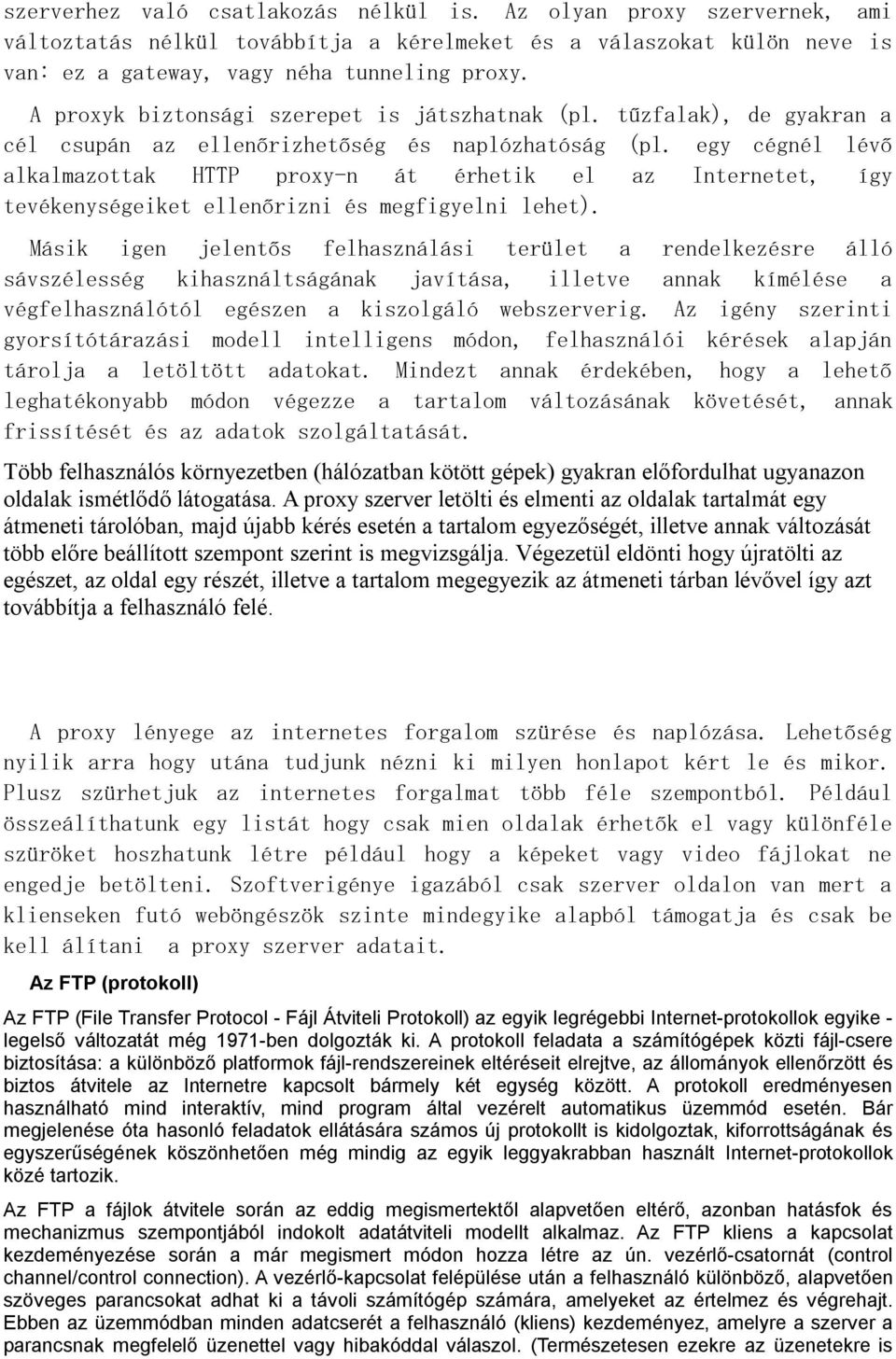 egy cégnél lévő alkalmazottak HTTP proxy-n át érhetik el az Internetet, így tevékenységeiket ellenőrizni és megfigyelni lehet).