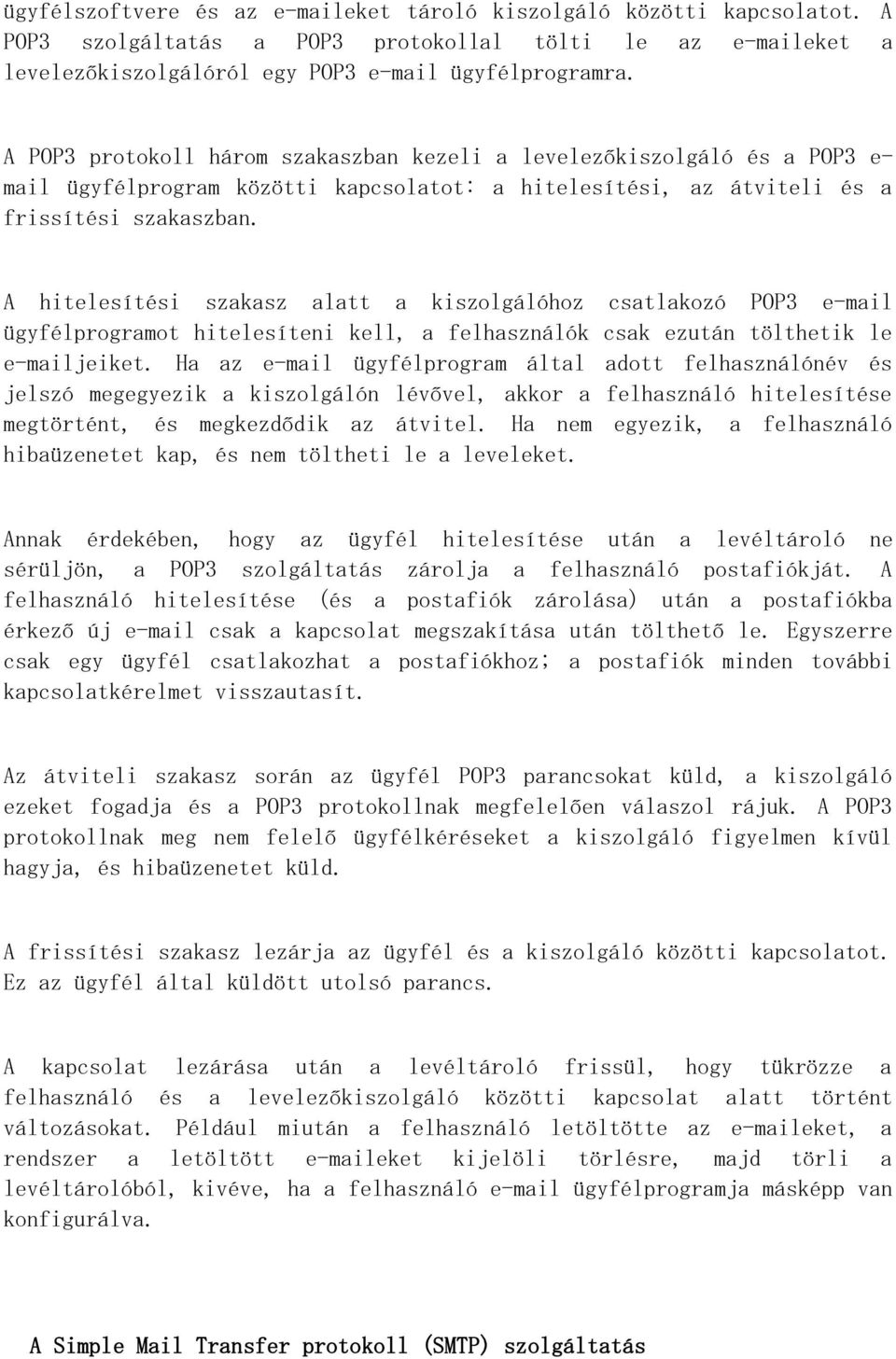 A hitelesítési szakasz alatt a kiszolgálóhoz csatlakozó POP3 e-mail ügyfélprogramot hitelesíteni kell, a felhasználók csak ezután tölthetik le e-mailjeiket.