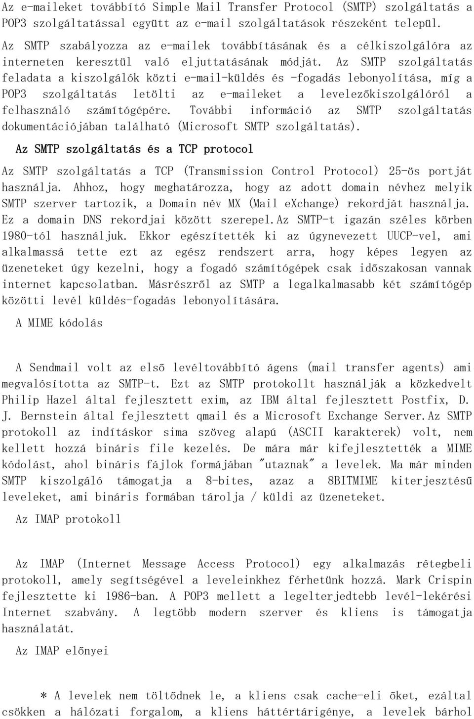 Az SMTP szolgáltatás feladata a kiszolgálók közti e-mail-küldés és -fogadás lebonyolítása, míg a POP3 szolgáltatás letölti az e-maileket a levelezőkiszolgálóról a felhasználó számítógépére.