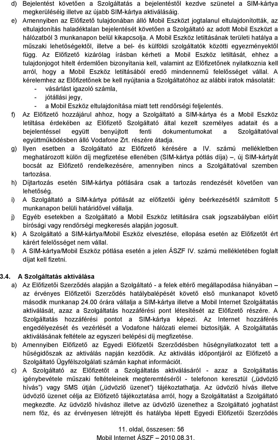 munkanapon belül kikapcsolja. A Mobil Eszköz letiltásának területi hatálya a műszaki lehetőségektől, illetve a bel- és külföldi szolgáltatók közötti egyezményektől függ.