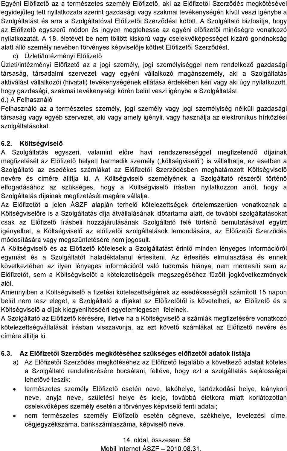 A Szolgáltató biztosítja, hogy az Előfizető egyszerű módon és ingyen megtehesse az egyéni előfizetői minőségre vonatkozó nyilatkozatát. A 18.