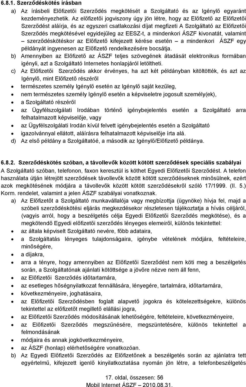 az EESZ-t, a mindenkori ÁSZF kivonatát, valamint szerződéskötéskor az Előfizető kifejezett kérése esetén a mindenkori ÁSZF egy példányát ingyenesen az Előfizető rendelkezésére bocsátja.