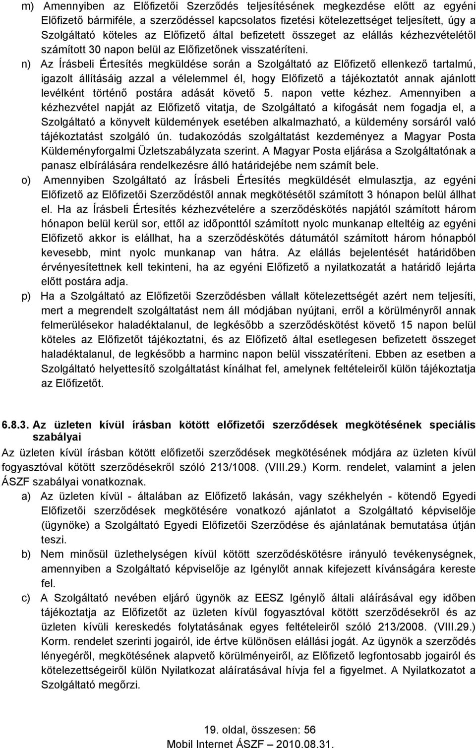 n) Az Írásbeli Értesítés megküldése során a Szolgáltató az Előfizető ellenkező tartalmú, igazolt állításáig azzal a vélelemmel él, hogy Előfizető a tájékoztatót annak ajánlott levélként történő